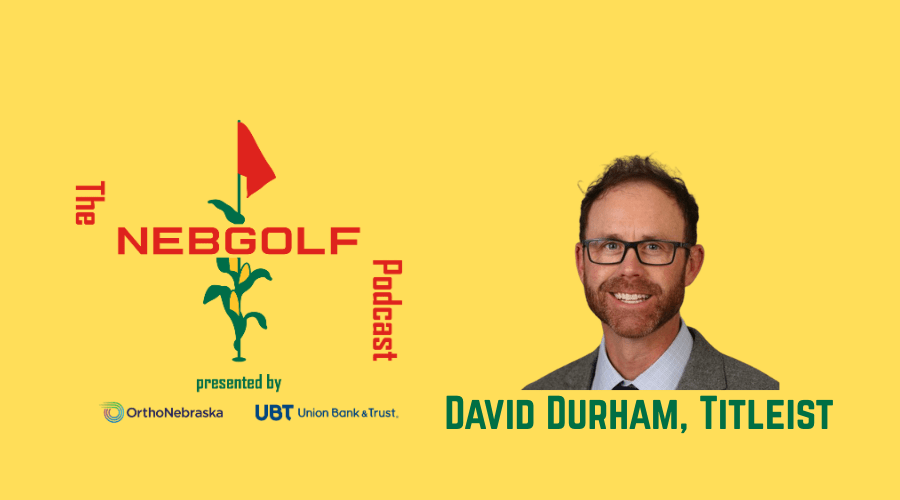 The NebGolf Podcast | Titleist's David Durham